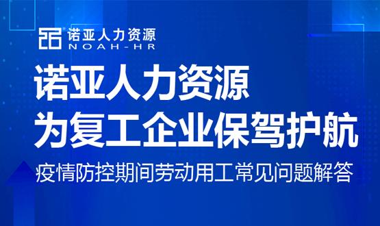 諾亞人力資源為復(fù)工企業(yè)保駕護(hù)航！疫情防控期間勞動(dòng)用工常見問題解答（二）